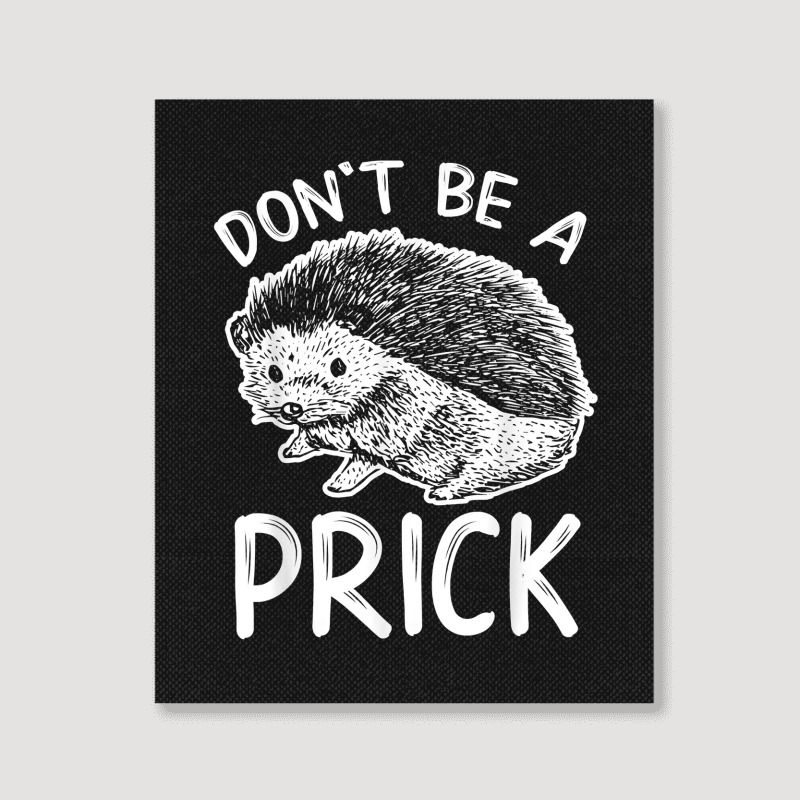 Don_t Be A Prick T Shirt, Funny Hedgehog Shirt Portrait Canvas Print | Artistshot