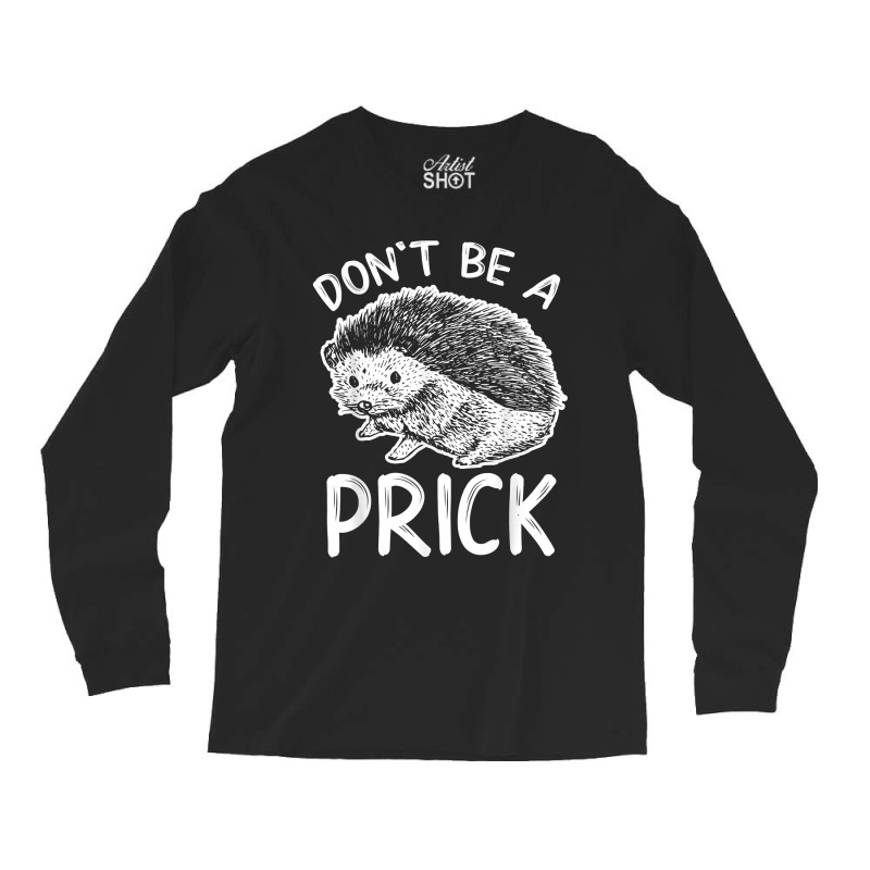 Don_t Be A Prick T Shirt, Funny Hedgehog Shirt Long Sleeve Shirts | Artistshot