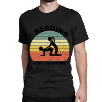 Begging For A Pegging Dominatrix Mistress Bdsm Pegged Classic T-shirt | Artistshot