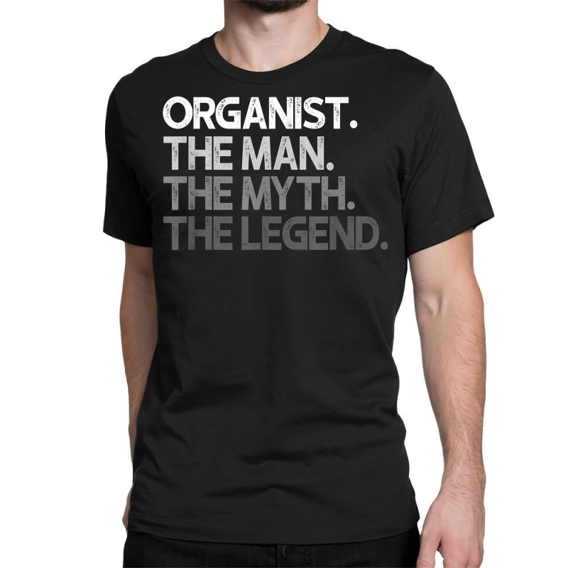 Organist The Man Myth Legend Gift T Shirt Classic T-shirt by cm-arts | Artistshot