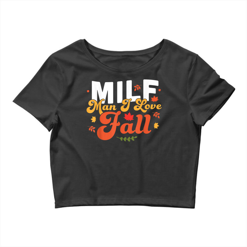 Milf Man I Love Fall   Funny Fall Season Autumn Leaves T Shirt Crop Top by cm-arts | Artistshot