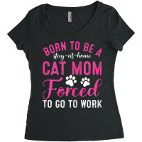 Womens Born To Be A Stay At Home Cat Mom Forced To Go To Work Women's Triblend Scoop T-shirt | Artistshot