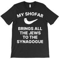 My Shofar Brings All The Jews To The Synagogue Rosh Hashanah T Shirt T-shirt | Artistshot