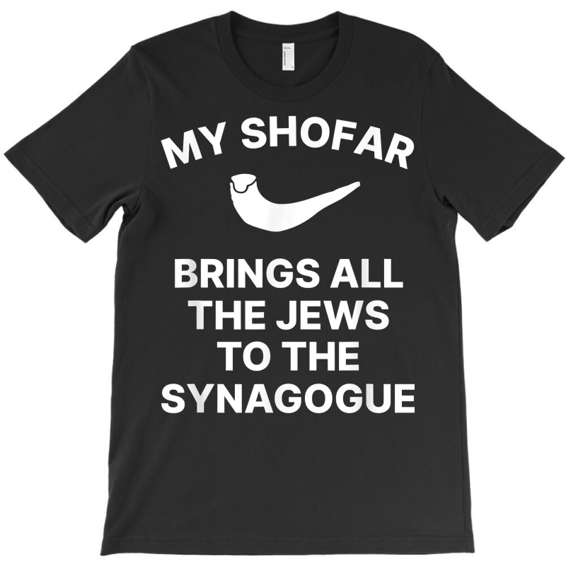 My Shofar Brings All The Jews To The Synagogue Rosh Hashanah T Shirt T-shirt | Artistshot