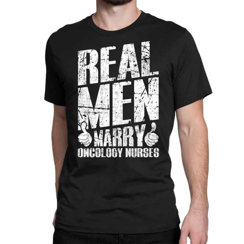 Real Men Marry Oncology Nurses Husband Gifts Sweatshirt Classic T-shirt by cm-arts | Artistshot