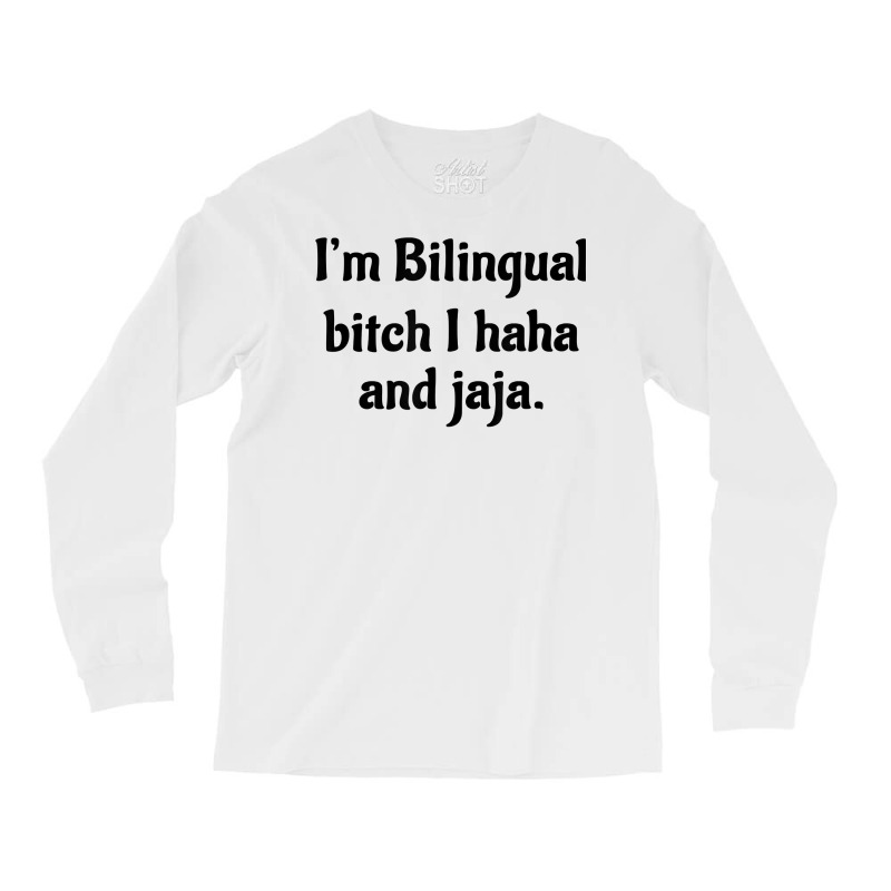 I'm Bilingual Bitch I Haha And Jaja T Shirt Long Sleeve Shirts by cm-arts | Artistshot