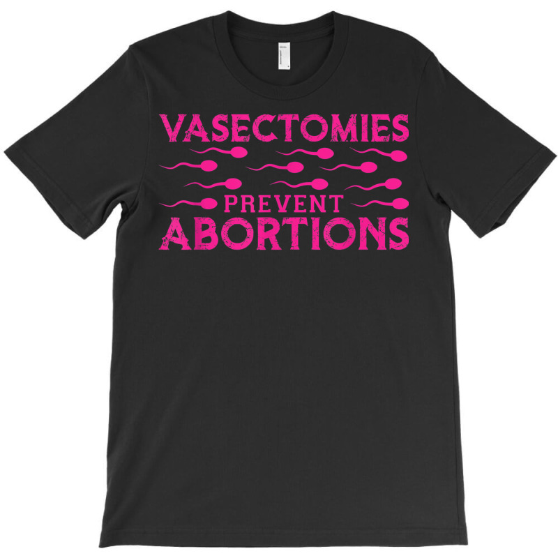 Vasectomies Prevent Abortions T-Shirt by Sapphire | Artistshot