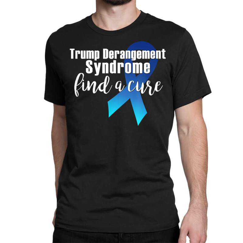 Trump Derangement Syndrome Find A Cure Funny Supporter Gift T Shirt Classic T-shirt | Artistshot