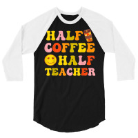 First Day Of School Half Coffee Half Teacher Gift Women 3/4 Sleeve Shirt | Artistshot