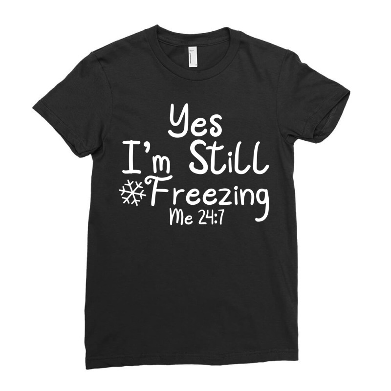 Yes I'm Still Freezing Me 247 Funny Man And Woman Cold 24 7 Sweatshirt Ladies Fitted T-Shirt by cm-arts | Artistshot