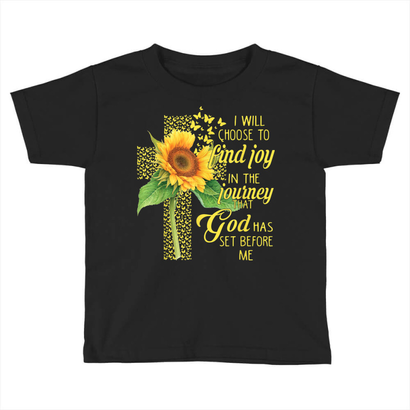 I Will Choose To Find Joy In The Journey God Sunflower Cross Toddler T-shirt | Artistshot