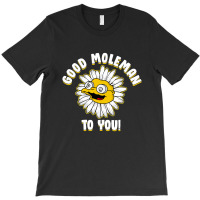 Good M0leman To You T-shirt | Artistshot