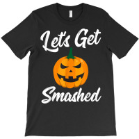 Halloween Pumpkin Let's Get Smashed T Shirt T-shirt | Artistshot