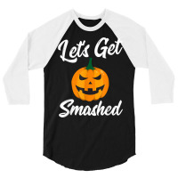 Halloween Pumpkin Let's Get Smashed T Shirt 3/4 Sleeve Shirt | Artistshot