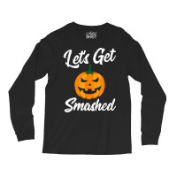 Halloween Pumpkin Let's Get Smashed T Shirt Long Sleeve Shirts | Artistshot