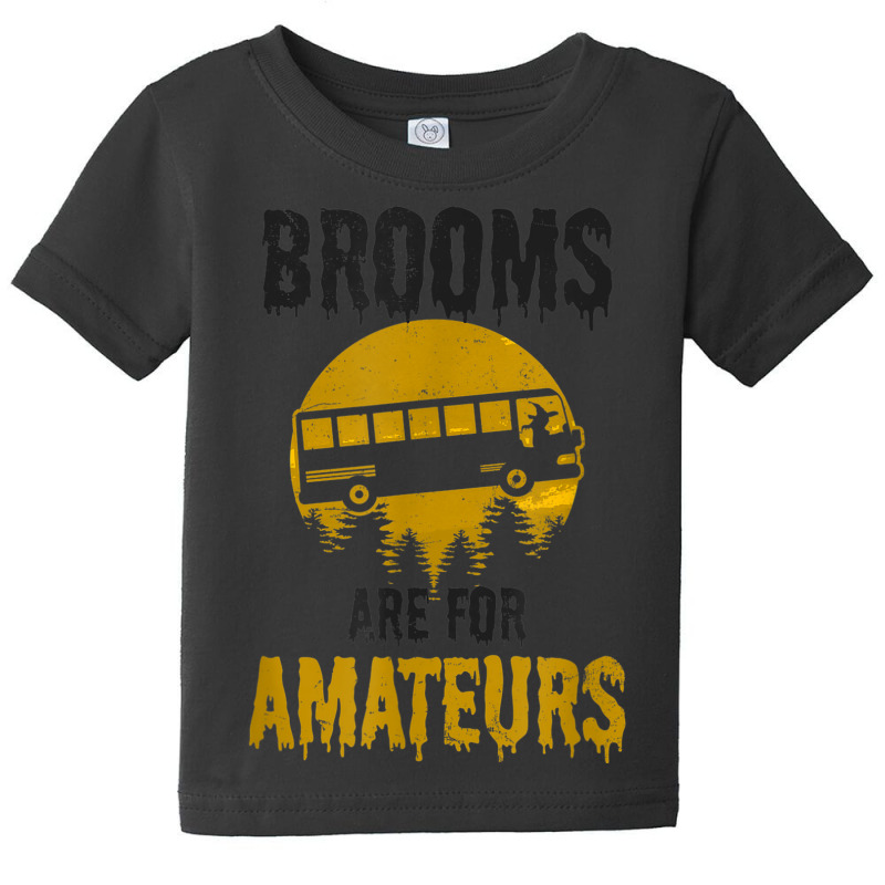 Witch Brooms Are For Amateurs Design Halloween Bus Driver Baby Tee by Fashaza | Artistshot