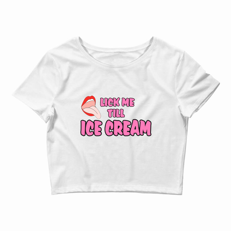 Lick Me Till Ice Cream Crop Top by cm-arts | Artistshot