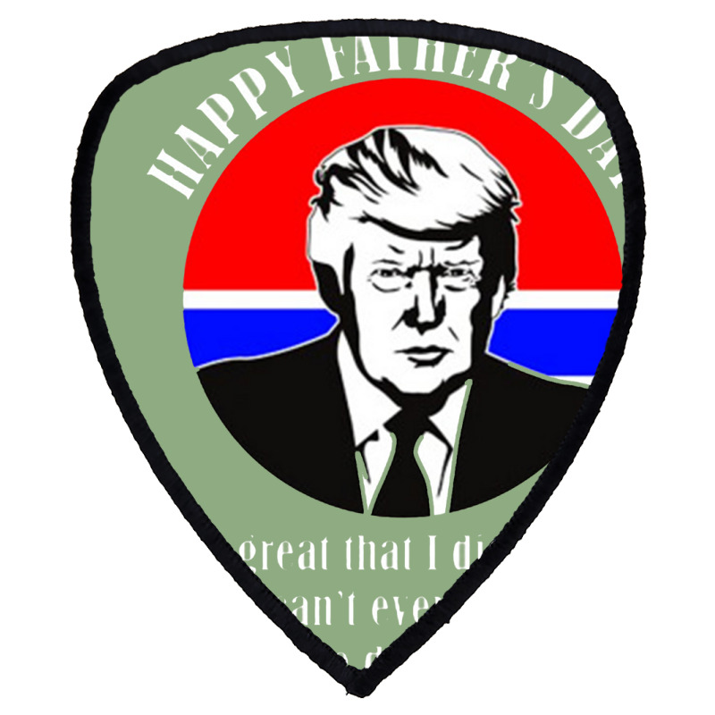 Trump Happy Fathers Day Shield S Patch | Artistshot