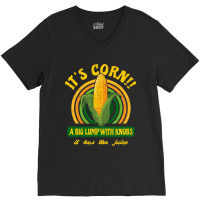 It's Corn - A Big Lump With Knobs - It Has The Juice V-neck Tee | Artistshot