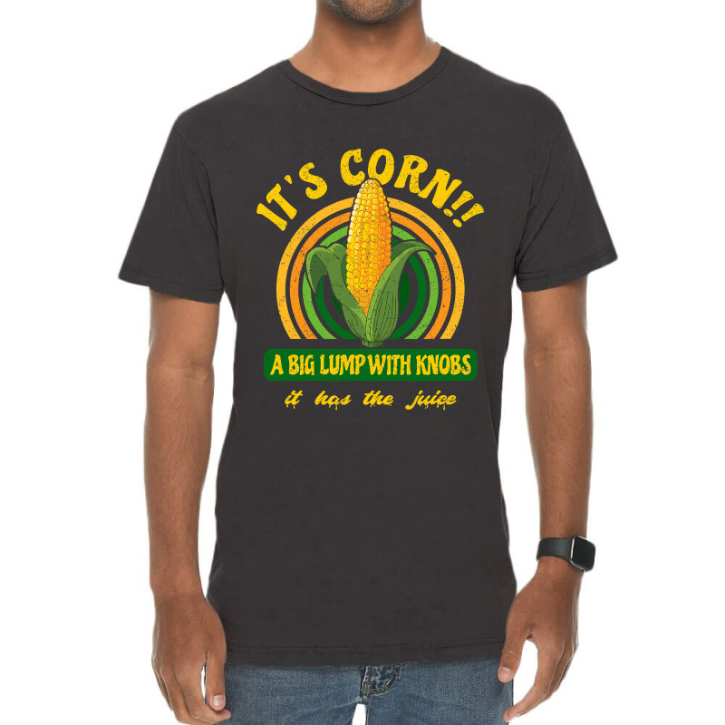 It's Corn - A Big Lump With Knobs - It Has The Juice Vintage T-shirt | Artistshot