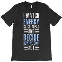 Match Energy Match Your Energy I Match Energy So Go Ahead T-shirt | Artistshot