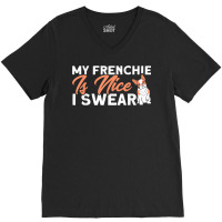 My Frenchie Is Nice I Swear French Bulldog Dog Lover V-neck Tee | Artistshot