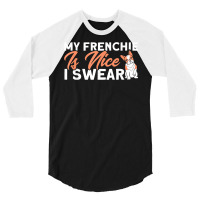 My Frenchie Is Nice I Swear French Bulldog Dog Lover 3/4 Sleeve Shirt | Artistshot