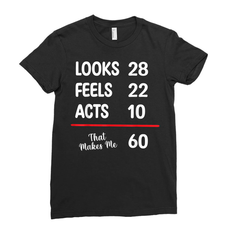 60th Bday Looks 28 Feels 22 Acts 10 Makes Me 60 Birthday Ladies Fitted T-Shirt by Complete | Artistshot