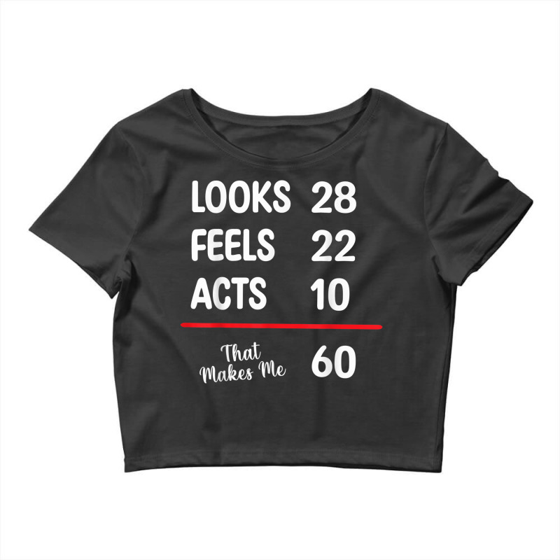 60th Bday Looks 28 Feels 22 Acts 10 Makes Me 60 Birthday Crop Top by Complete | Artistshot