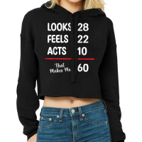 60th Bday Looks 28 Feels 22 Acts 10 Makes Me 60 Birthday Cropped Hoodie | Artistshot