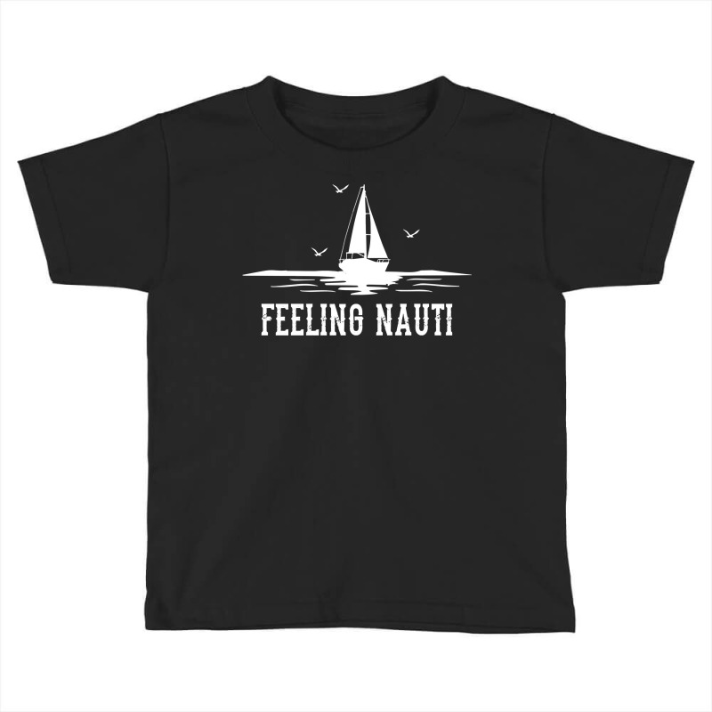 Funny Sailing Sail   Sailboat Sailor Feeling Nauti Pullover Hoodie Toddler T-shirt | Artistshot