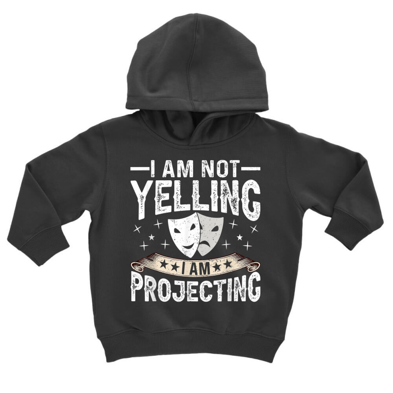 Im Not Yelling I Am Projecting Musicals Acting Theater Toddler Hoodie | Artistshot