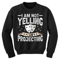 Im Not Yelling I Am Projecting Musicals Acting Theater Youth Sweatshirt | Artistshot