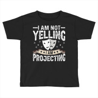 Im Not Yelling I Am Projecting Musicals Acting Theater Toddler T-shirt | Artistshot