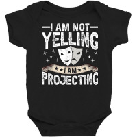 Im Not Yelling I Am Projecting Musicals Acting Theater Baby Bodysuit | Artistshot