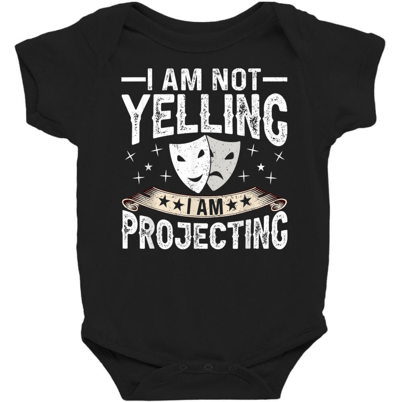 Im Not Yelling I Am Projecting Musicals Acting Theater Baby Bodysuit | Artistshot