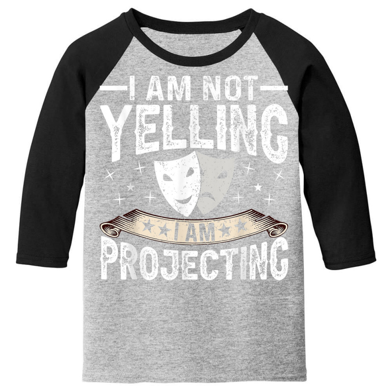 Im Not Yelling I Am Projecting Musicals Acting Theater Youth 3/4 Sleeve | Artistshot