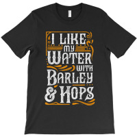 I Like My Water With Barley And Hops L Craft Beer Brewing T-shirt | Artistshot