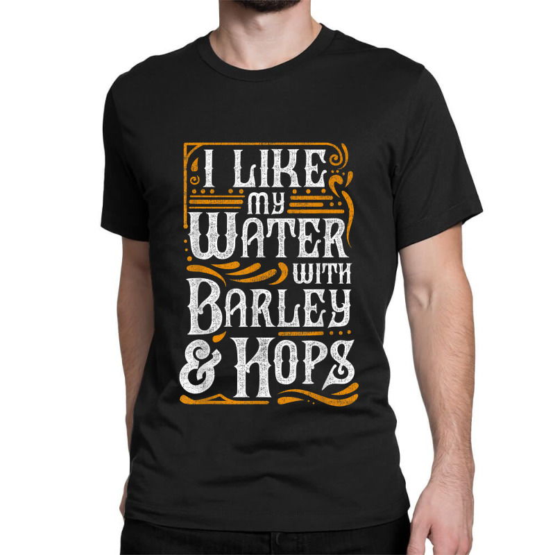 I Like My Water With Barley And Hops L Craft Beer Brewing Classic T-shirt | Artistshot