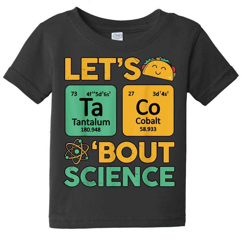 Lets Taco 'bout Science (ta Co) Periodic Table Elements Baby Tee | Artistshot