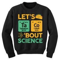 Lets Taco 'bout Science (ta Co) Periodic Table Elements Youth Sweatshirt | Artistshot