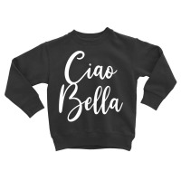 Ciao Bella T Shirt Toddler Sweatshirt | Artistshot