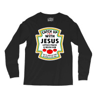 Catch Up With Jesus Shirt Ketchup Long Sleeve Shirts | Artistshot