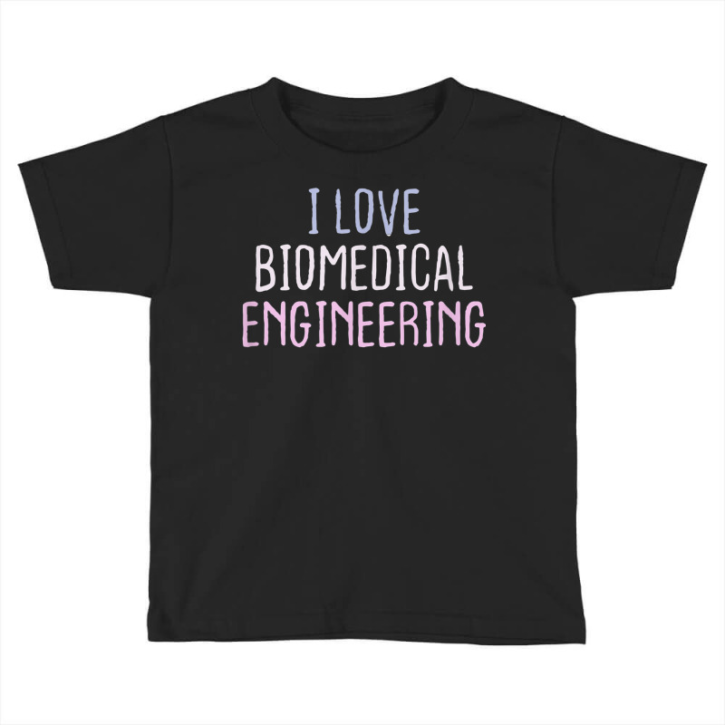 Funny Short Cool Quotes I Love Biomedical Engineering Toddler T-shirt by Amenity | Artistshot