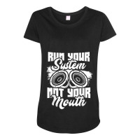 Run Your System, Not Your Mouth, Audiologist Car Stereo Maternity Scoop Neck T-shirt | Artistshot