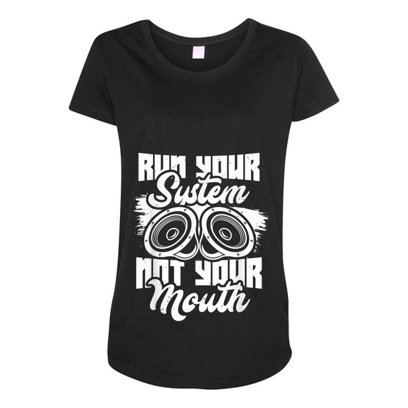 Run Your System, Not Your Mouth, Audiologist Car Stereo Maternity Scoop Neck T-shirt by DorisChristine | Artistshot