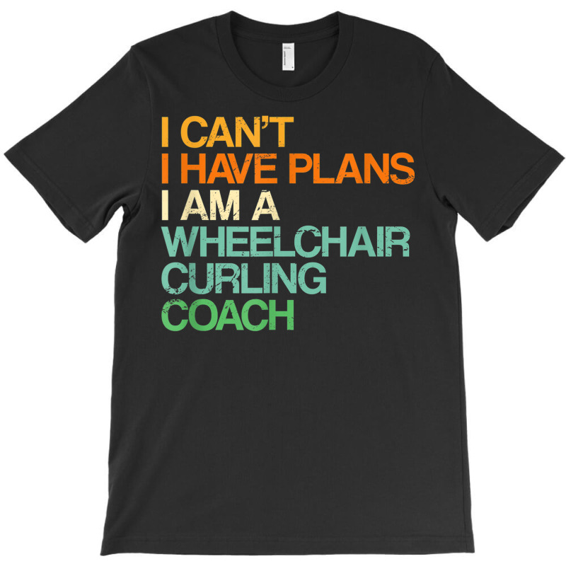 I Can't I Have Plans Wheelchair Curling Coach Funny T-shirt | Artistshot