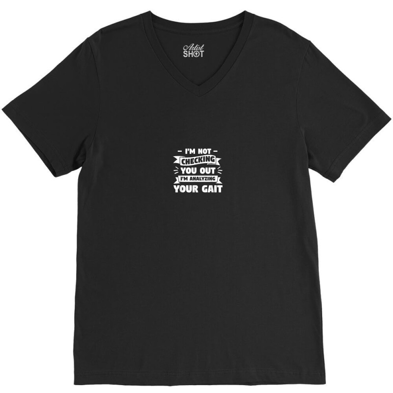 I'm Not Checking You Out I'm Analyzing Your Gait Therapist V-Neck Tee by Prismatic | Artistshot