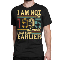 I Am Not Old I Was Born 1995 Classic T-shirt | Artistshot