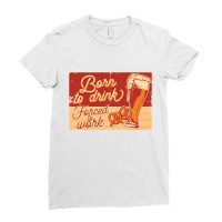 Born To Drink Ladies Fitted T-shirt | Artistshot